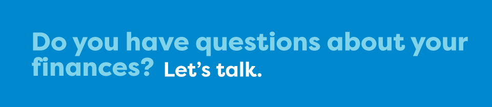 Do you have questions about your finances? Let's talk.